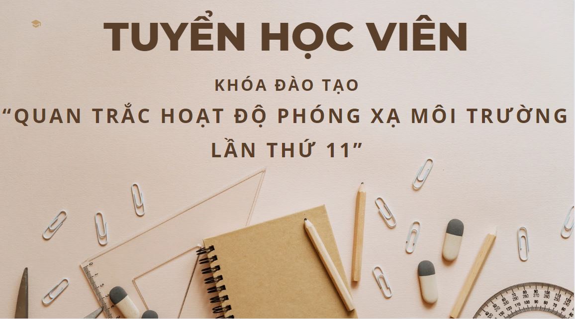 Thông báo tuyển học viên khóa đào tạo "Quan trắc hoạt độ phóng xạ môi trường lần thứ mười một" (ERM-11))"